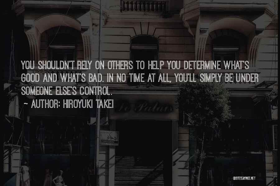 Hiroyuki Takei Quotes: You Shouldn't Rely On Others To Help You Determine What's Good And What's Bad. In No Time At All, You'll