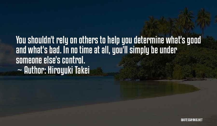 Hiroyuki Takei Quotes: You Shouldn't Rely On Others To Help You Determine What's Good And What's Bad. In No Time At All, You'll