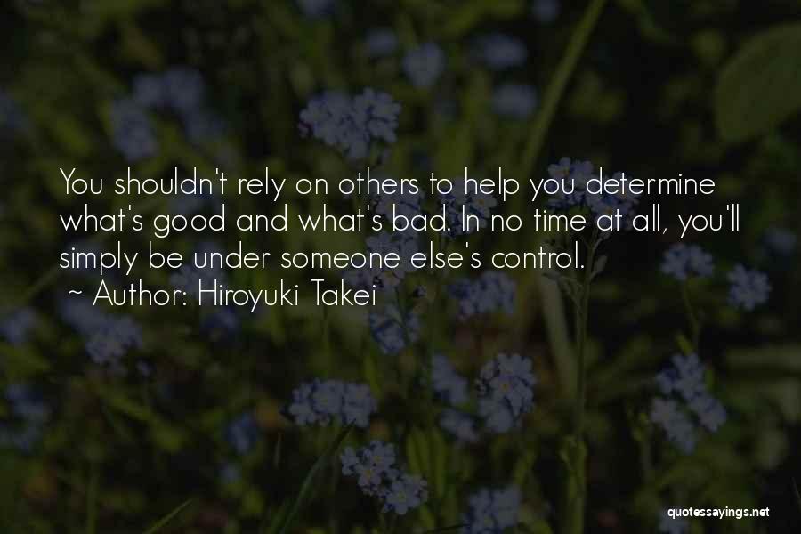 Hiroyuki Takei Quotes: You Shouldn't Rely On Others To Help You Determine What's Good And What's Bad. In No Time At All, You'll