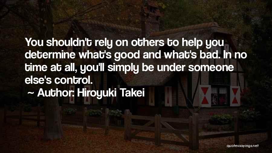 Hiroyuki Takei Quotes: You Shouldn't Rely On Others To Help You Determine What's Good And What's Bad. In No Time At All, You'll