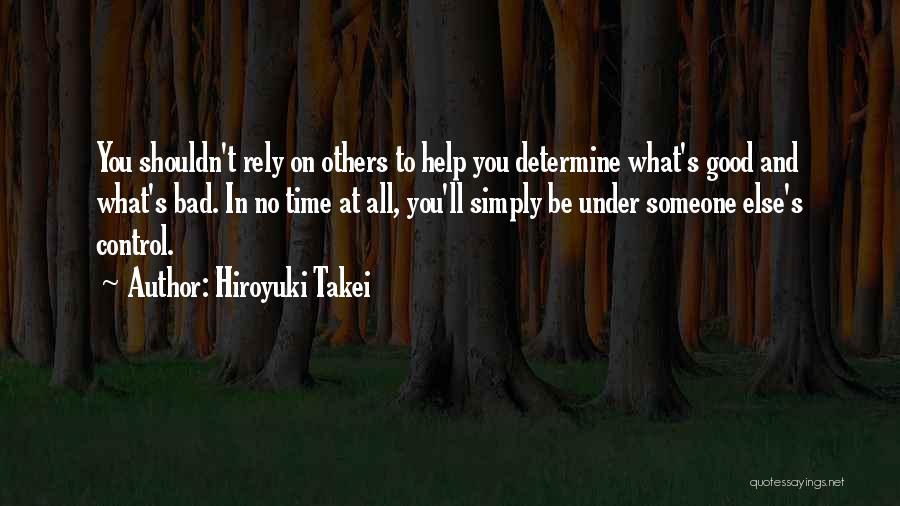 Hiroyuki Takei Quotes: You Shouldn't Rely On Others To Help You Determine What's Good And What's Bad. In No Time At All, You'll