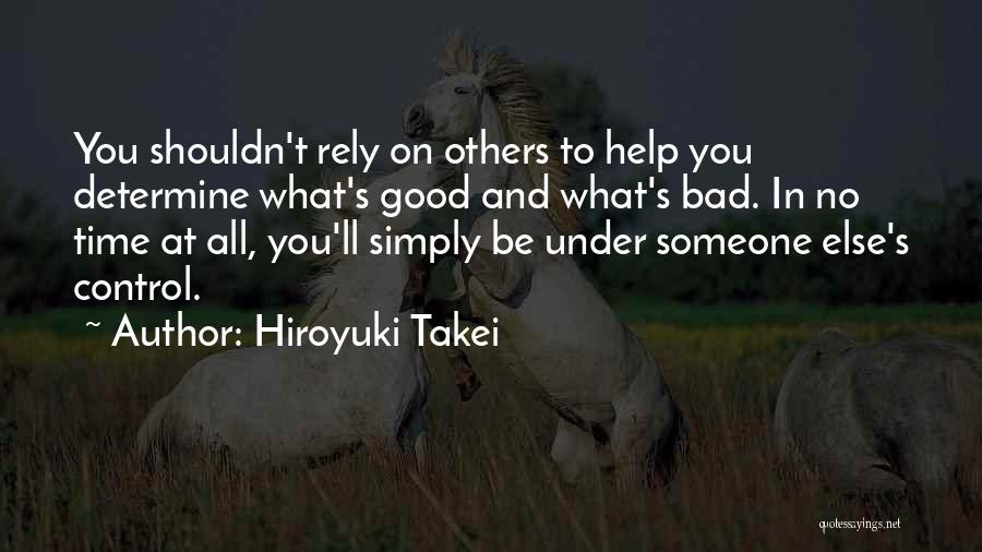 Hiroyuki Takei Quotes: You Shouldn't Rely On Others To Help You Determine What's Good And What's Bad. In No Time At All, You'll