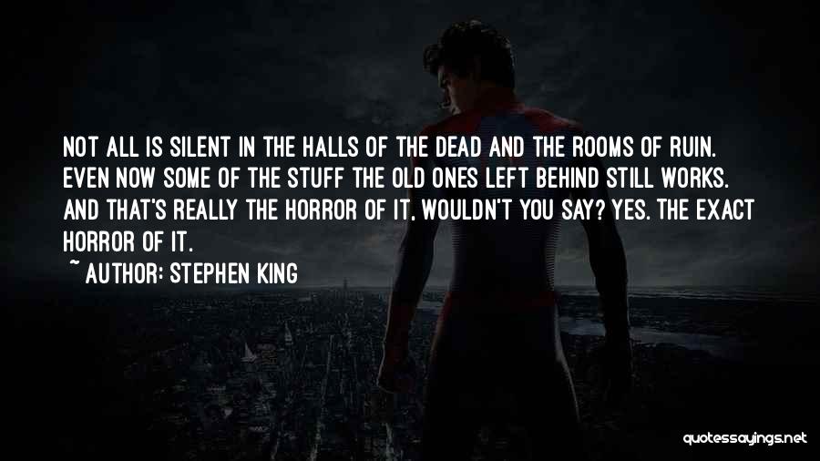 Stephen King Quotes: Not All Is Silent In The Halls Of The Dead And The Rooms Of Ruin. Even Now Some Of The