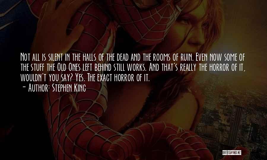 Stephen King Quotes: Not All Is Silent In The Halls Of The Dead And The Rooms Of Ruin. Even Now Some Of The