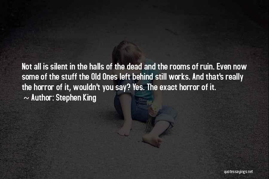 Stephen King Quotes: Not All Is Silent In The Halls Of The Dead And The Rooms Of Ruin. Even Now Some Of The
