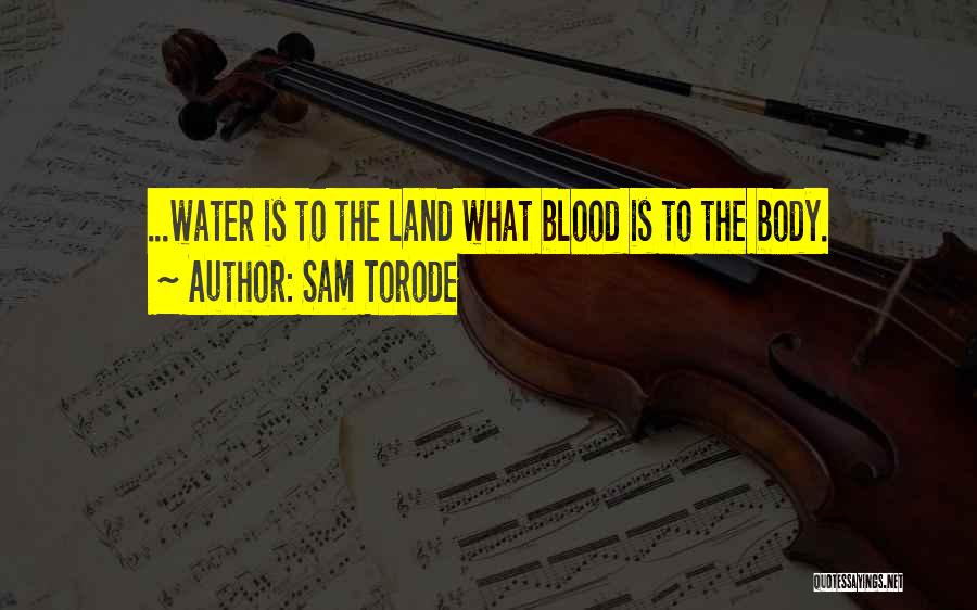 Sam Torode Quotes: ...water Is To The Land What Blood Is To The Body.