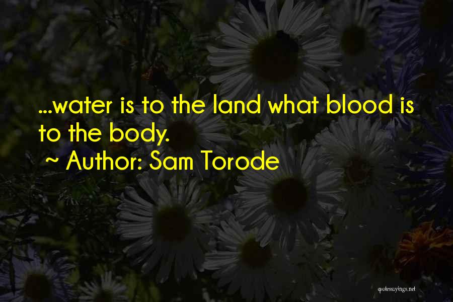 Sam Torode Quotes: ...water Is To The Land What Blood Is To The Body.