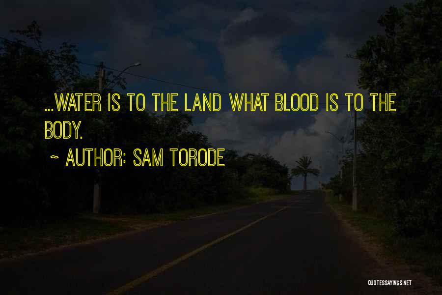 Sam Torode Quotes: ...water Is To The Land What Blood Is To The Body.