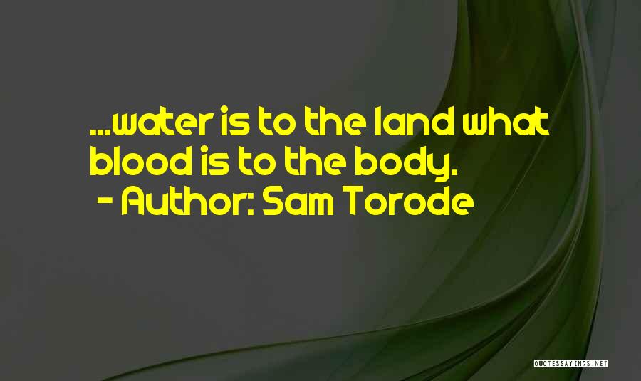 Sam Torode Quotes: ...water Is To The Land What Blood Is To The Body.