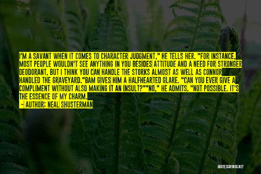 Neal Shusterman Quotes: I'm A Savant When It Comes To Character Judgment, He Tells Her. For Instance, Most People Wouldn't See Anything In