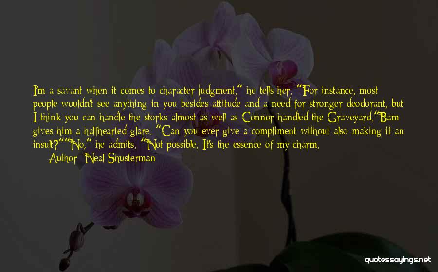 Neal Shusterman Quotes: I'm A Savant When It Comes To Character Judgment, He Tells Her. For Instance, Most People Wouldn't See Anything In