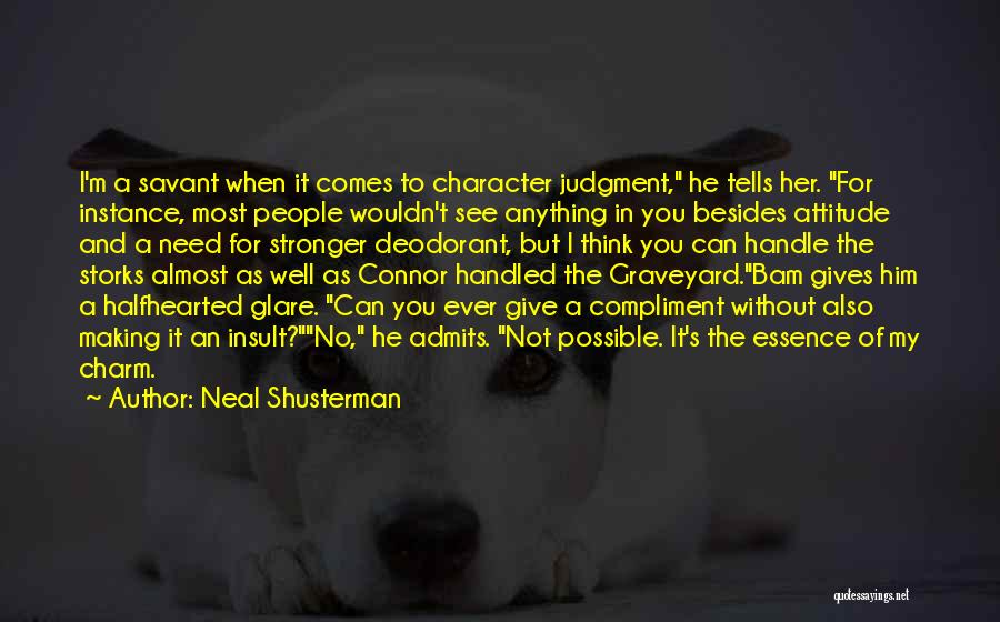 Neal Shusterman Quotes: I'm A Savant When It Comes To Character Judgment, He Tells Her. For Instance, Most People Wouldn't See Anything In