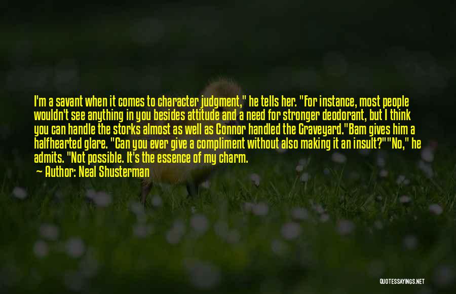 Neal Shusterman Quotes: I'm A Savant When It Comes To Character Judgment, He Tells Her. For Instance, Most People Wouldn't See Anything In