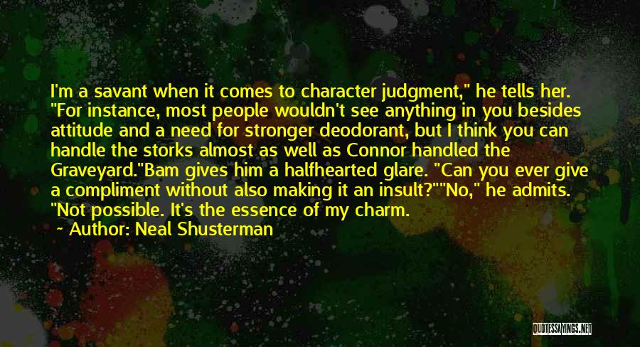 Neal Shusterman Quotes: I'm A Savant When It Comes To Character Judgment, He Tells Her. For Instance, Most People Wouldn't See Anything In