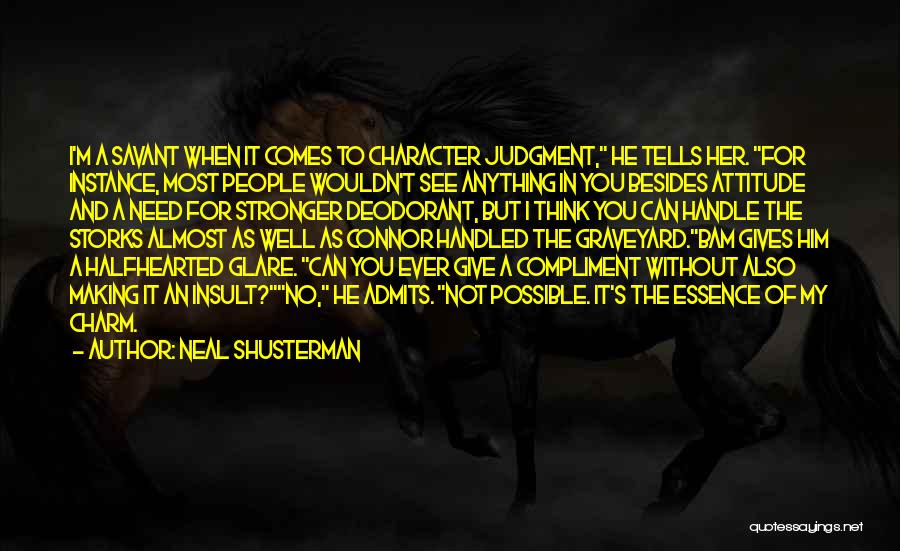 Neal Shusterman Quotes: I'm A Savant When It Comes To Character Judgment, He Tells Her. For Instance, Most People Wouldn't See Anything In