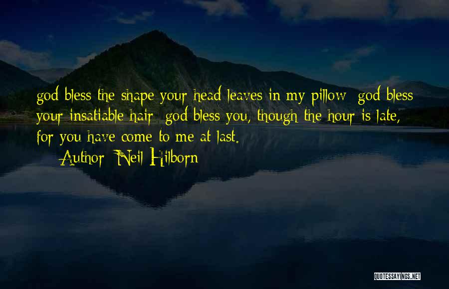 Neil Hilborn Quotes: God Bless The Shape Your Head Leaves In My Pillow; God Bless Your Insatiable Hair; God Bless You, Though The