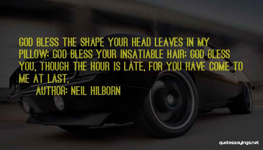 Neil Hilborn Quotes: God Bless The Shape Your Head Leaves In My Pillow; God Bless Your Insatiable Hair; God Bless You, Though The
