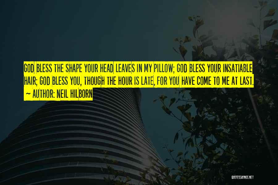 Neil Hilborn Quotes: God Bless The Shape Your Head Leaves In My Pillow; God Bless Your Insatiable Hair; God Bless You, Though The