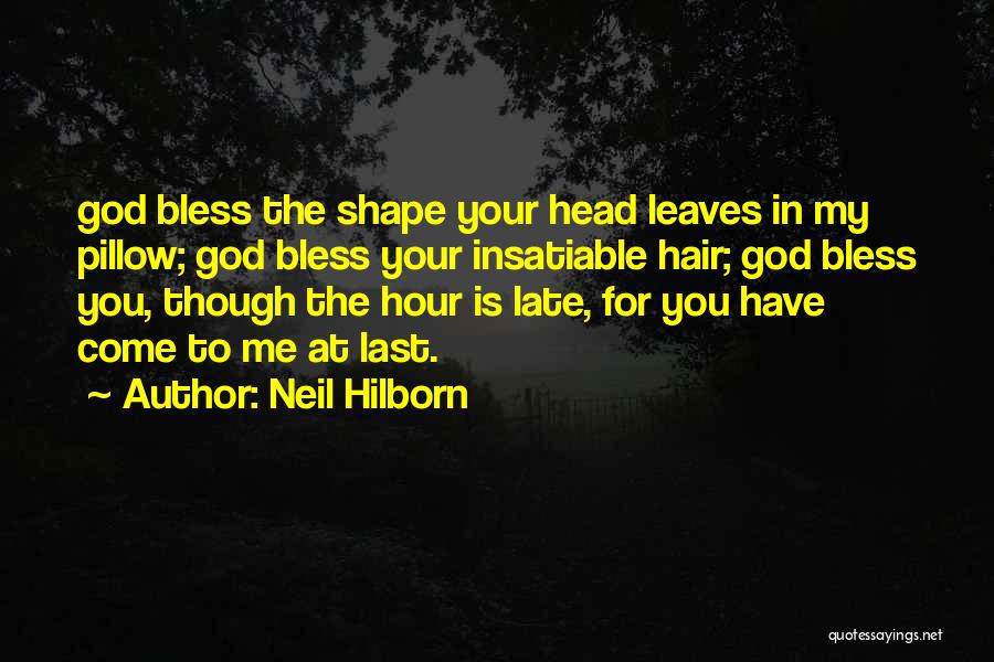 Neil Hilborn Quotes: God Bless The Shape Your Head Leaves In My Pillow; God Bless Your Insatiable Hair; God Bless You, Though The