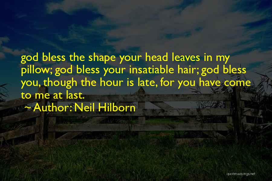Neil Hilborn Quotes: God Bless The Shape Your Head Leaves In My Pillow; God Bless Your Insatiable Hair; God Bless You, Though The