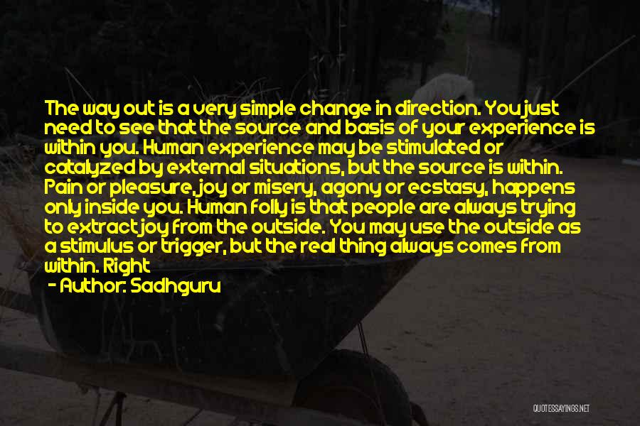 Sadhguru Quotes: The Way Out Is A Very Simple Change In Direction. You Just Need To See That The Source And Basis