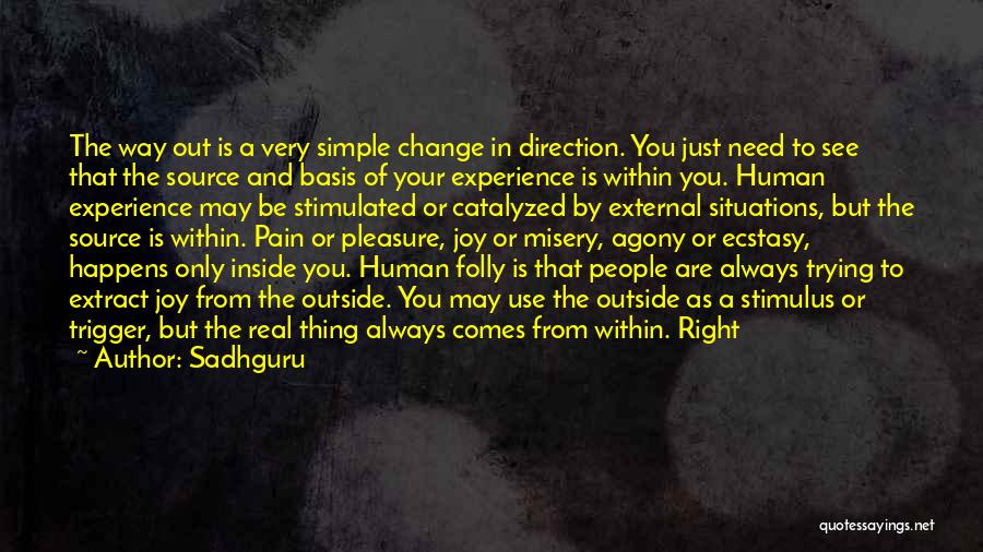 Sadhguru Quotes: The Way Out Is A Very Simple Change In Direction. You Just Need To See That The Source And Basis