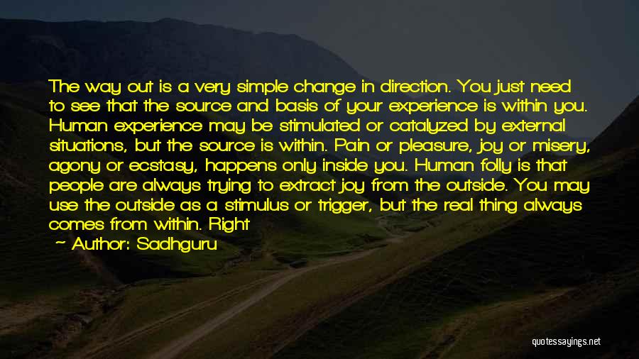 Sadhguru Quotes: The Way Out Is A Very Simple Change In Direction. You Just Need To See That The Source And Basis