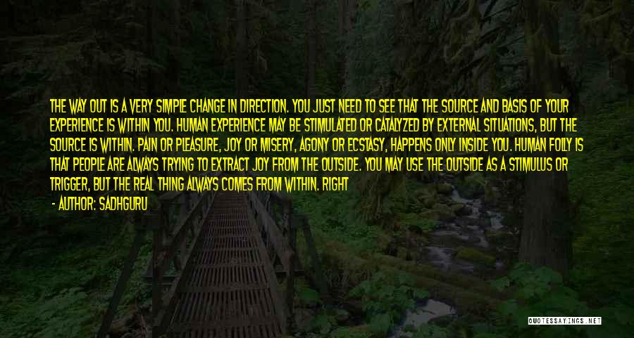 Sadhguru Quotes: The Way Out Is A Very Simple Change In Direction. You Just Need To See That The Source And Basis