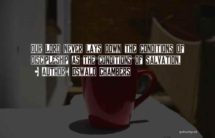 Oswald Chambers Quotes: Our Lord Never Lays Down The Conditions Of Discipleship As The Conditions Of Salvation.
