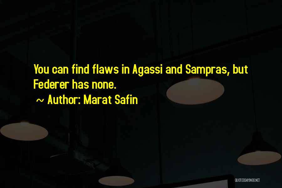 Marat Safin Quotes: You Can Find Flaws In Agassi And Sampras, But Federer Has None.