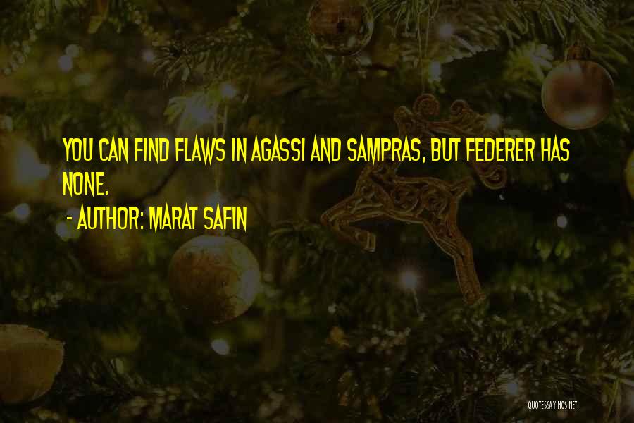 Marat Safin Quotes: You Can Find Flaws In Agassi And Sampras, But Federer Has None.