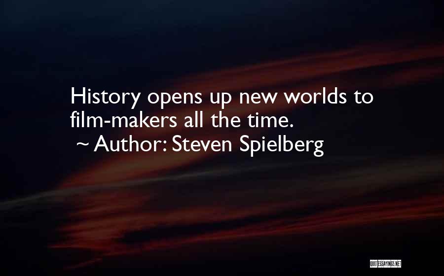 Steven Spielberg Quotes: History Opens Up New Worlds To Film-makers All The Time.