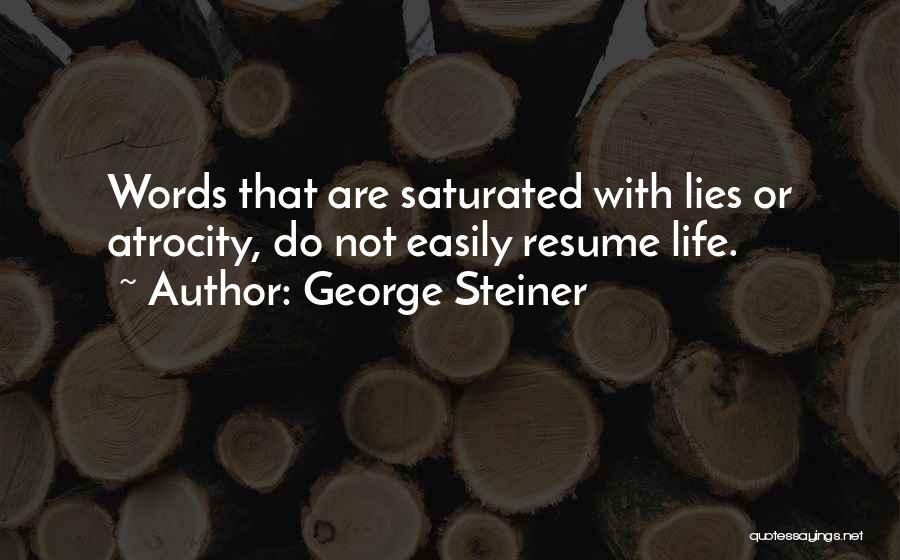 George Steiner Quotes: Words That Are Saturated With Lies Or Atrocity, Do Not Easily Resume Life.