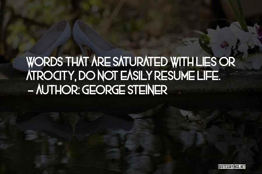 George Steiner Quotes: Words That Are Saturated With Lies Or Atrocity, Do Not Easily Resume Life.