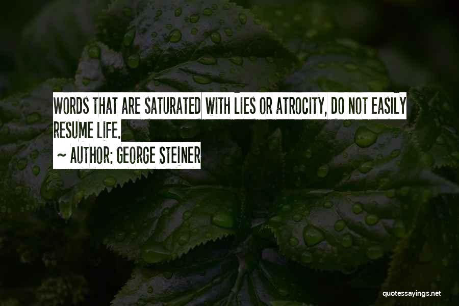 George Steiner Quotes: Words That Are Saturated With Lies Or Atrocity, Do Not Easily Resume Life.