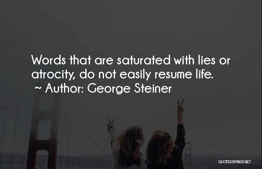 George Steiner Quotes: Words That Are Saturated With Lies Or Atrocity, Do Not Easily Resume Life.