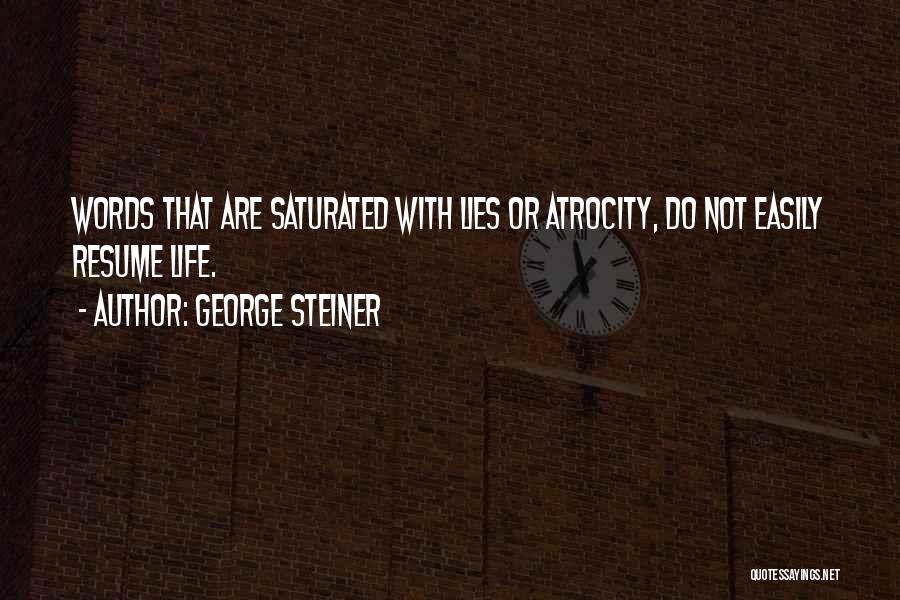 George Steiner Quotes: Words That Are Saturated With Lies Or Atrocity, Do Not Easily Resume Life.