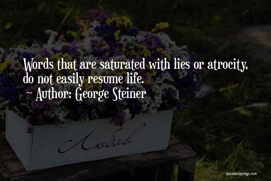 George Steiner Quotes: Words That Are Saturated With Lies Or Atrocity, Do Not Easily Resume Life.
