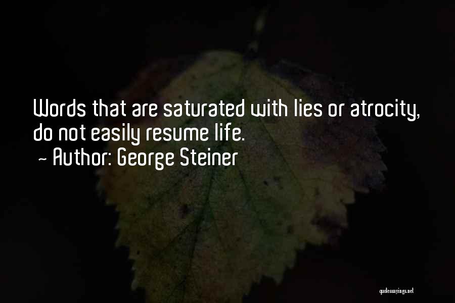 George Steiner Quotes: Words That Are Saturated With Lies Or Atrocity, Do Not Easily Resume Life.