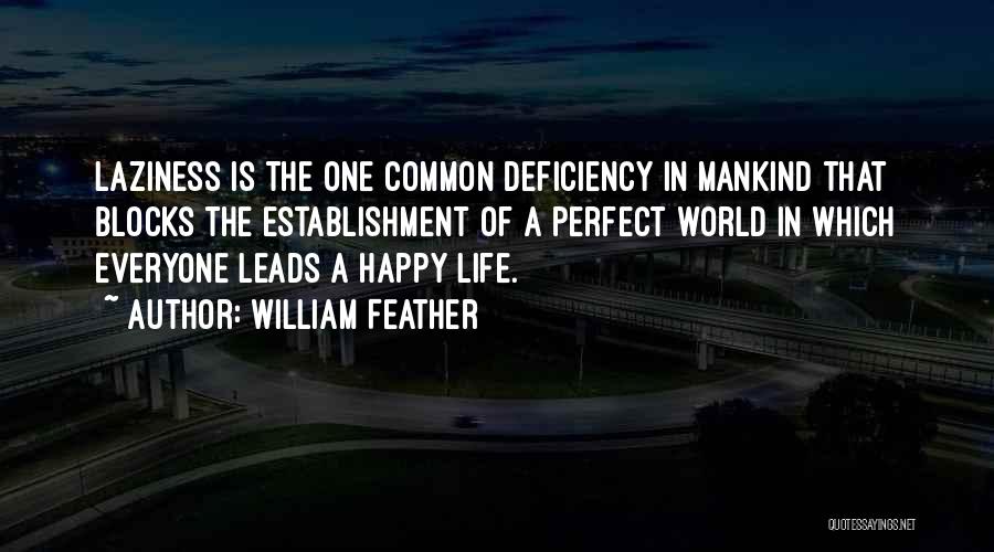 William Feather Quotes: Laziness Is The One Common Deficiency In Mankind That Blocks The Establishment Of A Perfect World In Which Everyone Leads