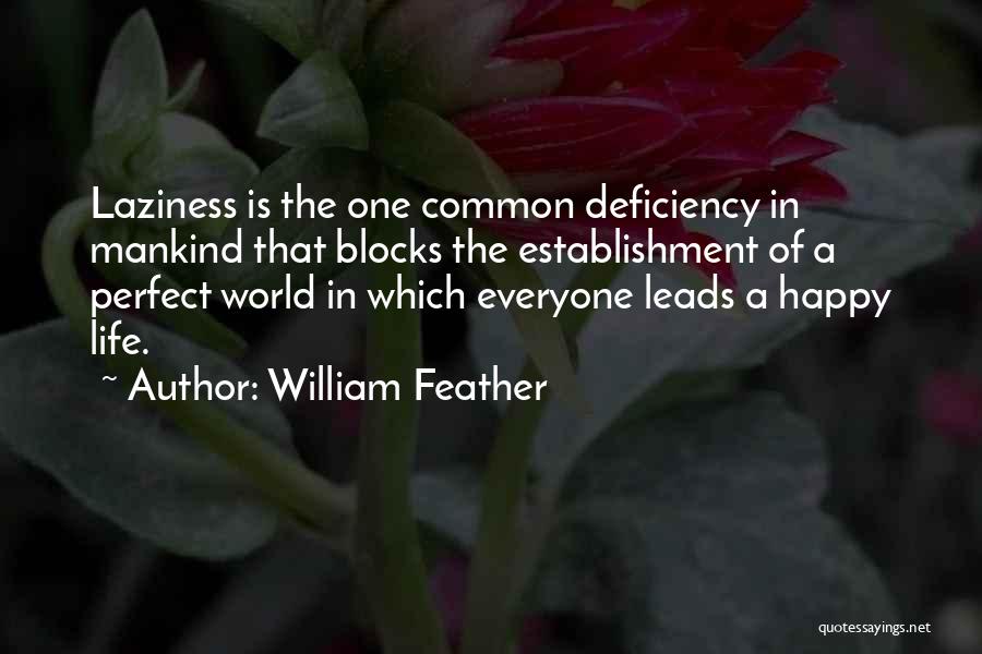 William Feather Quotes: Laziness Is The One Common Deficiency In Mankind That Blocks The Establishment Of A Perfect World In Which Everyone Leads