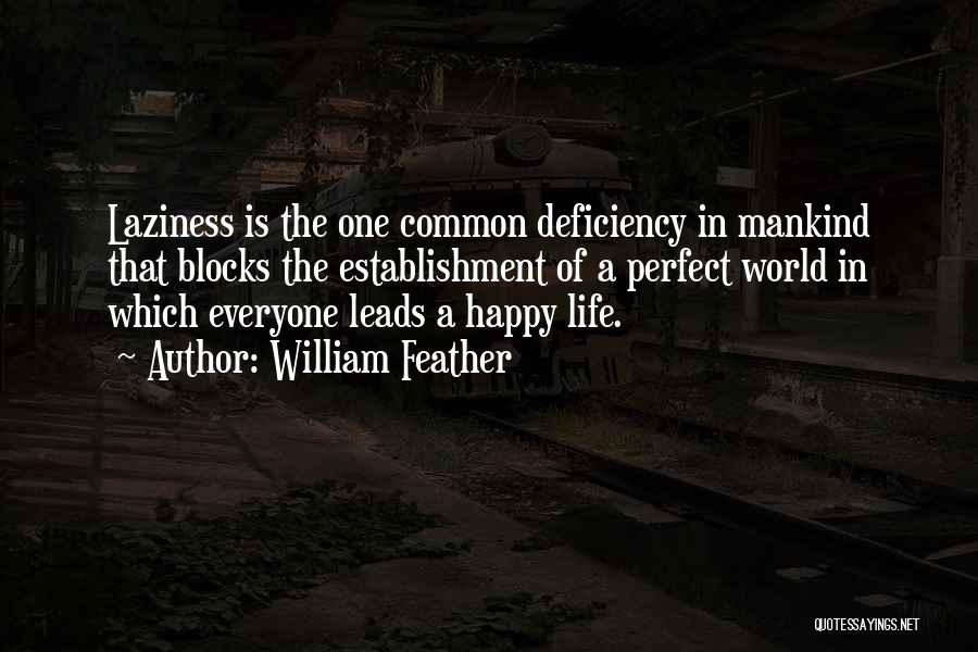 William Feather Quotes: Laziness Is The One Common Deficiency In Mankind That Blocks The Establishment Of A Perfect World In Which Everyone Leads