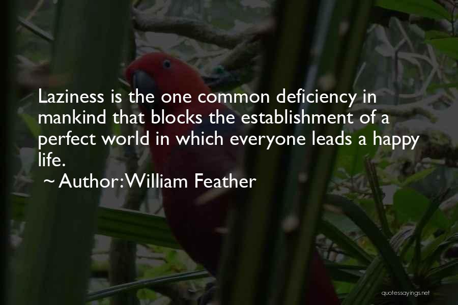 William Feather Quotes: Laziness Is The One Common Deficiency In Mankind That Blocks The Establishment Of A Perfect World In Which Everyone Leads