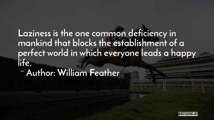 William Feather Quotes: Laziness Is The One Common Deficiency In Mankind That Blocks The Establishment Of A Perfect World In Which Everyone Leads