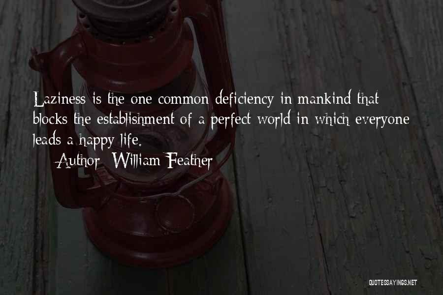 William Feather Quotes: Laziness Is The One Common Deficiency In Mankind That Blocks The Establishment Of A Perfect World In Which Everyone Leads