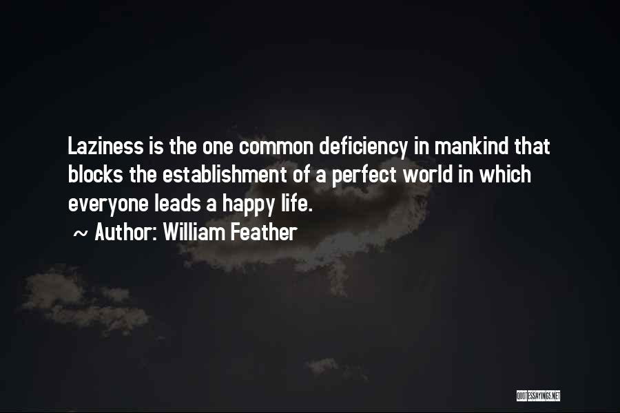 William Feather Quotes: Laziness Is The One Common Deficiency In Mankind That Blocks The Establishment Of A Perfect World In Which Everyone Leads