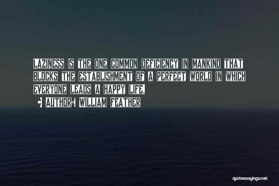 William Feather Quotes: Laziness Is The One Common Deficiency In Mankind That Blocks The Establishment Of A Perfect World In Which Everyone Leads