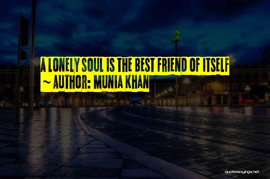 Munia Khan Quotes: A Lonely Soul Is The Best Friend Of Itself