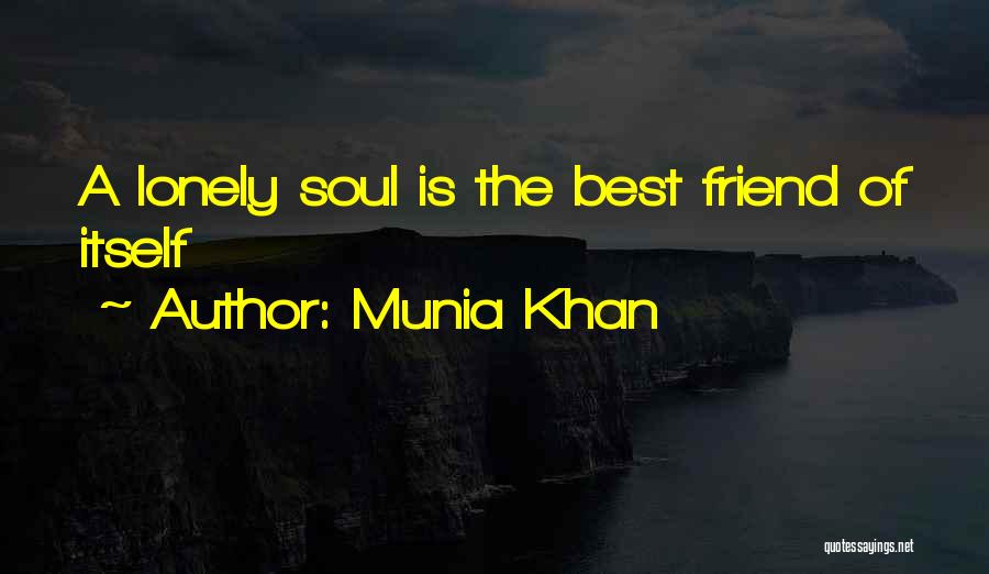 Munia Khan Quotes: A Lonely Soul Is The Best Friend Of Itself