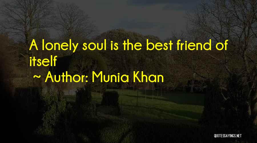 Munia Khan Quotes: A Lonely Soul Is The Best Friend Of Itself